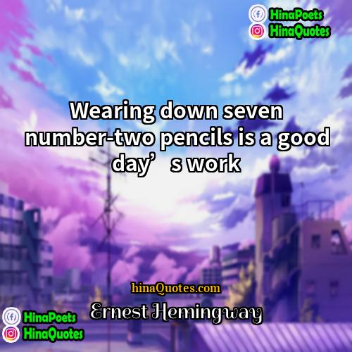Ernest Hemingway Quotes | Wearing down seven number-two pencils is a
